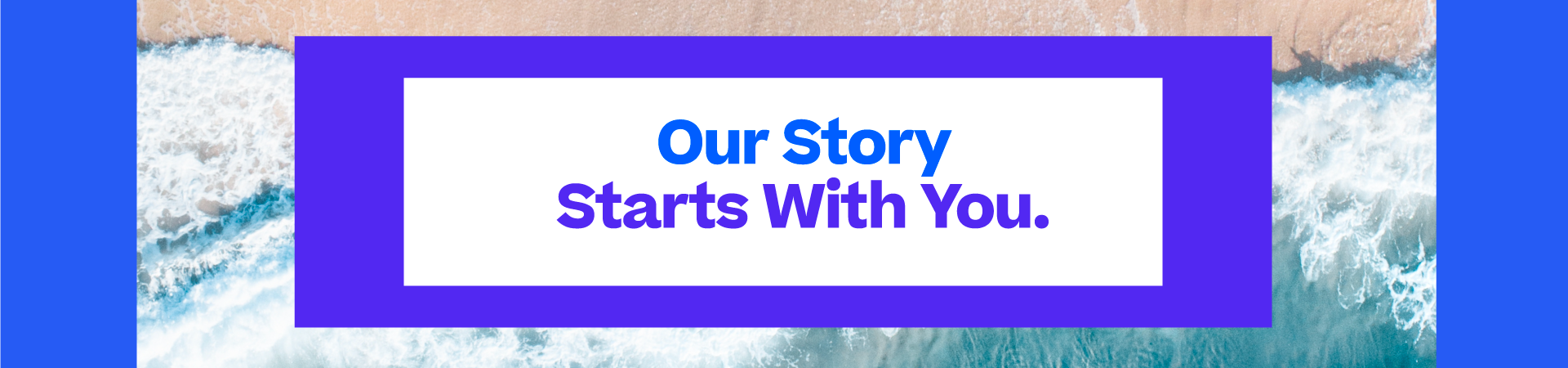 Our Story Starts With You